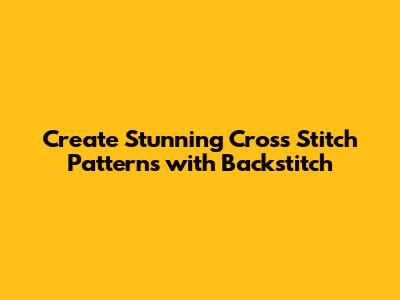Create Stunning Cross Stitch Patterns with Backstitch