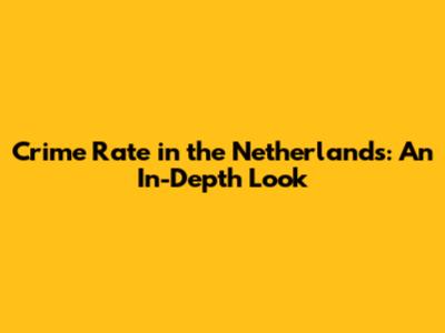 Crime Rate in the Netherlands: An In-Depth Look