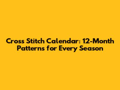 Cross Stitch Calendar: 12-Month Patterns for Every Season