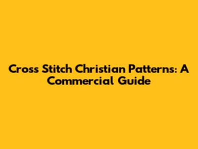 Cross Stitch Christian Patterns: A Commercial Guide