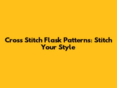 Cross Stitch Flask Patterns: Stitch Your Style