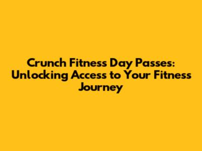 Crunch Fitness Day Passes: Unlocking Access to Your Fitness Journey