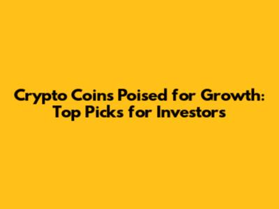 Crypto Coins Poised for Growth: Top Picks for Investors
