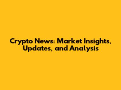Crypto News: Market Insights, Updates, and Analysis
