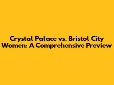 Crystal Palace vs. Bristol City Women: A Comprehensive Preview