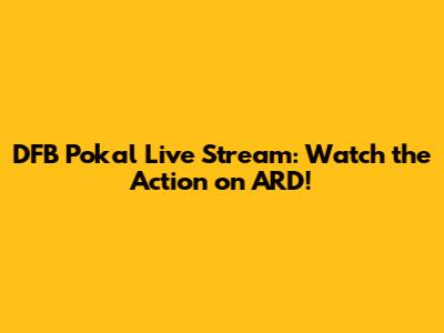 DFB Pokal Live Stream: Watch the Action on ARD!