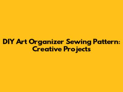 DIY Art Organizer Sewing Pattern: Creative Projects