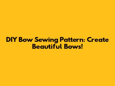 DIY Bow Sewing Pattern: Create Beautiful Bows!