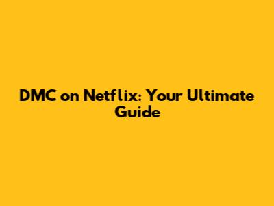 DMC on Netflix: Your Ultimate Guide