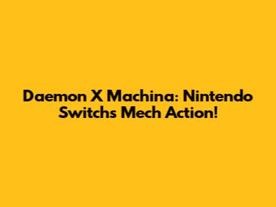 Daemon X Machina: Nintendo Switch's Mech Action!