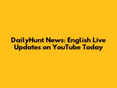 DailyHunt News: English Live Updates on YouTube Today