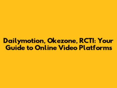 Dailymotion, Okezone, RCTI: Your Guide to Online Video Platforms