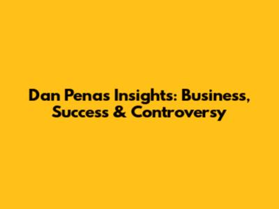 Dan Pena's Insights: Business, Success & Controversy