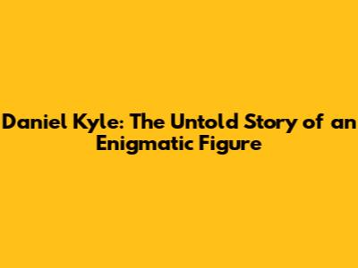 Daniel Kyle: The Untold Story of an Enigmatic Figure
