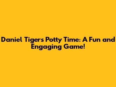 Daniel Tiger's Potty Time: A Fun and Engaging Game!
