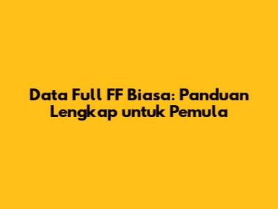 Data Full FF Biasa: Panduan Lengkap untuk Pemula