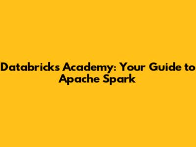 Databricks Academy: Your Guide to Apache Spark