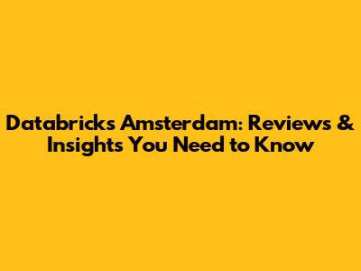 Databricks Amsterdam: Reviews & Insights You Need to Know