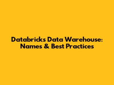 Databricks Data Warehouse: Names & Best Practices
