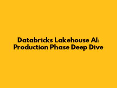 Databricks Lakehouse AI: Production Phase Deep Dive