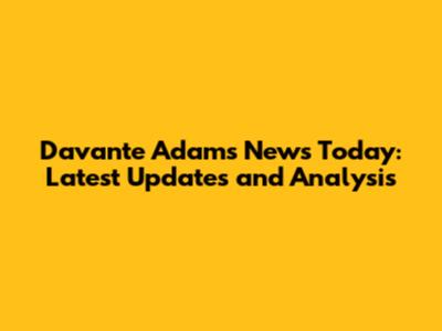 Davante Adams News Today: Latest Updates and Analysis