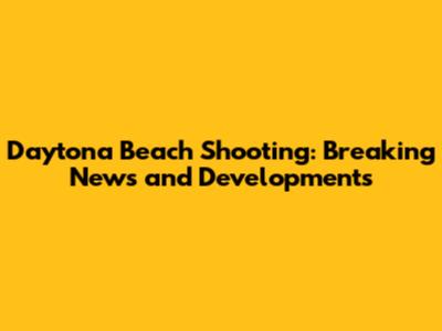 Daytona Beach Shooting: Breaking News and Developments