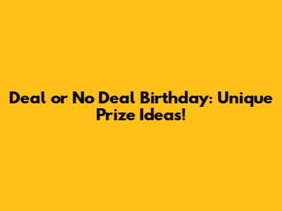 Deal or No Deal Birthday: Unique Prize Ideas!