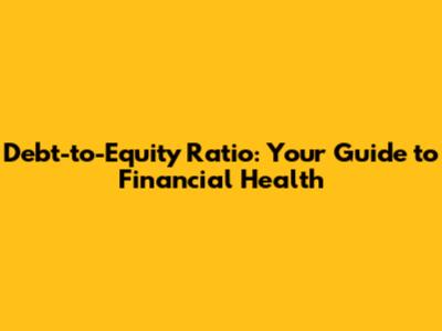 Debt-to-Equity Ratio: Your Guide to Financial Health