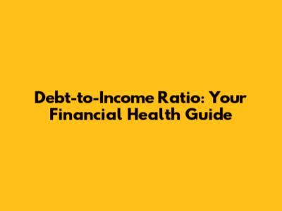 Debt-to-Income Ratio: Your Financial Health Guide