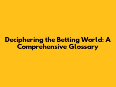 Deciphering the Betting World: A Comprehensive Glossary