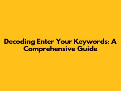 Decoding 'Enter Your Keywords': A Comprehensive Guide