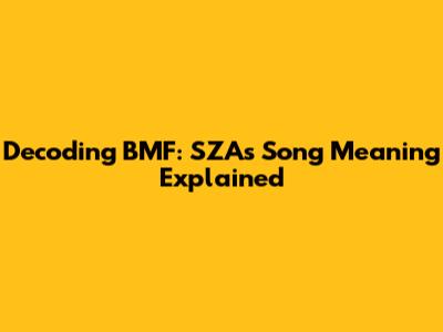 Decoding BMF: SZA's Song Meaning Explained