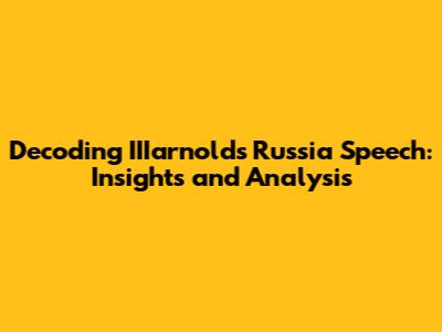 Decoding IIIarnold's Russia Speech: Insights and Analysis