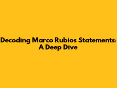 Decoding Marco Rubio's Statements: A Deep Dive
