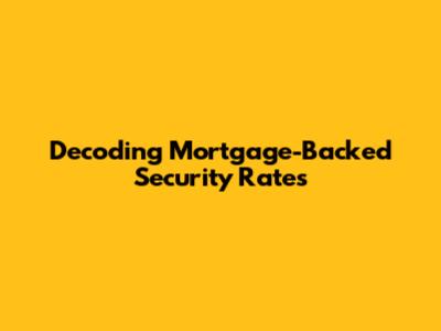 Decoding Mortgage-Backed Security Rates