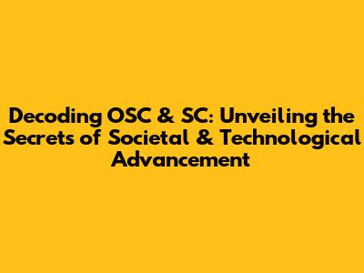 Decoding OSC & SC: Unveiling the Secrets of Societal & Technological Advancement