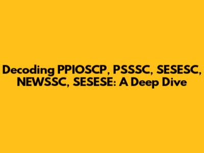 Decoding PPIOSCP, PSSSC, SESESC, NEWSSC, SESESE: A Deep Dive