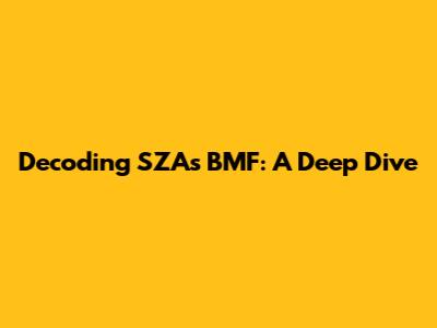 Decoding SZA's BMF: A Deep Dive
