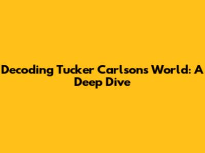 Decoding Tucker Carlson's World: A Deep Dive