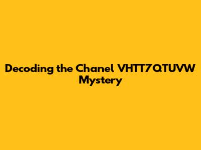 Decoding the Chanel VHTT7QTUVW Mystery