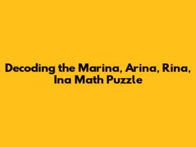 Decoding the Marina, Arina, Rina, Ina Math Puzzle