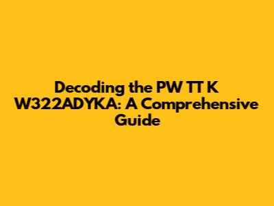 Decoding the PW TT K W322ADYKA: A Comprehensive Guide