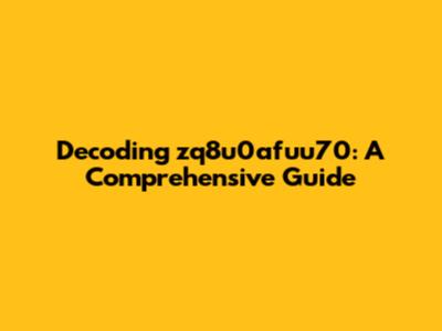 Decoding zq8u0afuu70: A Comprehensive Guide