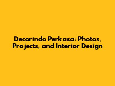 Decorindo Perkasa: Photos, Projects, and Interior Design