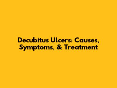 Decubitus Ulcers: Causes, Symptoms, & Treatment
