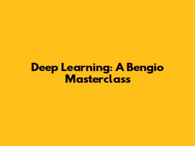 Deep Learning: A Bengio Masterclass
