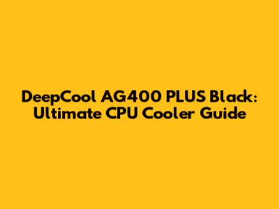 DeepCool AG400 PLUS Black: Ultimate CPU Cooler Guide