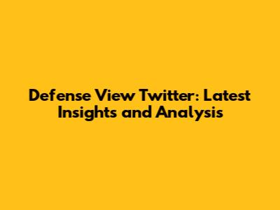 Defense View Twitter: Latest Insights and Analysis