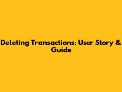 Deleting Transactions: User Story & Guide