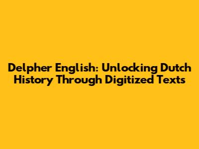 Delpher English: Unlocking Dutch History Through Digitized Texts